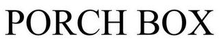 PORCH BOX