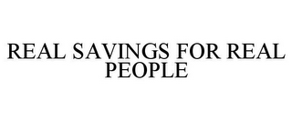 REAL SAVINGS FOR REAL PEOPLE