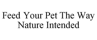 FEED YOUR PET THE WAY NATURE INTENDED