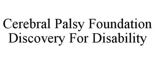 CEREBRAL PALSY FOUNDATION DISCOVERY FOR DISABILITY