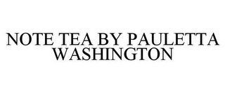 NOTE TEA BY PAULETTA WASHINGTON