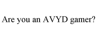 ARE YOU AN AVYD GAMER?