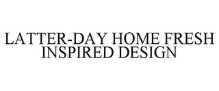 LATTER-DAY HOME FRESH INSPIRED DESIGN