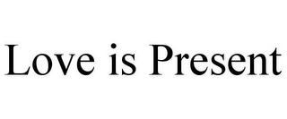 LOVE IS PRESENT