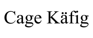 CAGE KÄFIG