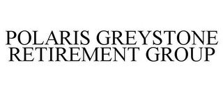 POLARIS GREYSTONE RETIREMENT GROUP