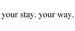 YOUR STAY. YOUR WAY.