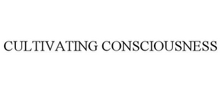 CULTIVATING CONSCIOUSNESS