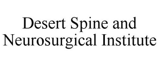 DESERT SPINE AND NEUROSURGICAL INSTITUTE