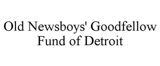 OLD NEWSBOYS' GOODFELLOW FUND OF DETROIT