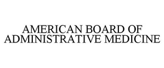 AMERICAN BOARD OF ADMINISTRATIVE MEDICINE