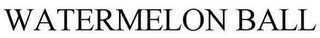 WATERMELON BALL
