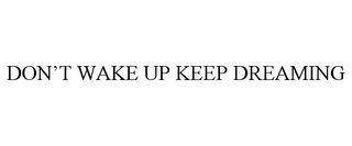 DON'T WAKE UP KEEP DREAMING