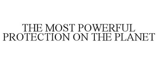 THE MOST POWERFUL PROTECTION ON THE PLANET