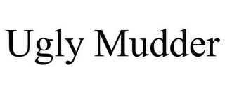UGLY MUDDER