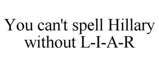 YOU CAN'T SPELL HILLARY WITHOUT L-I-A-R