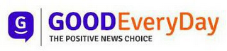 G GOODEVERYDAY THE POSITIVE NEWS CHOICE