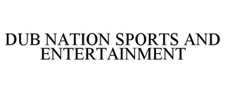 DUB NATION SPORTS AND ENTERTAINMENT