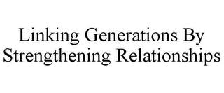 LINKING GENERATIONS BY STRENGTHENING RELATIONSHIPS