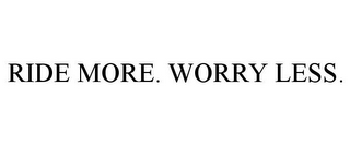 RIDE MORE. WORRY LESS.