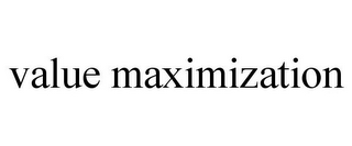 VALUE MAXIMIZATION