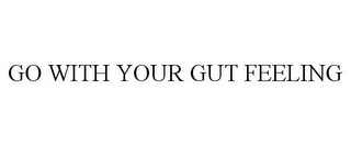 GO WITH YOUR GUT FEELING