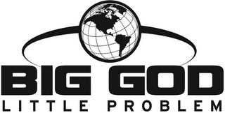 BIG GOD LITTLE PROBLEM