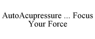 AUTOACUPRESSURE ... FOCUS YOUR FORCE