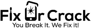 FIX UR CRACK YOU BREAK IT. WE FIX IT!