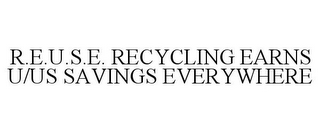 R.E.U.S.E. RECYCLING EARNS U/US SAVINGS EVERYWHERE