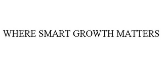 WHERE SMART GROWTH MATTERS