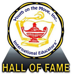 YOUTH ON THE MOVE, INC. INTERNATIONAL EDUCATORS' HALL OF FAME