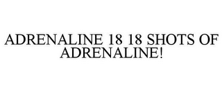 ADRENALINE 18 18 SHOTS OF ADRENALINE!