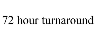 72 HOUR TURNAROUND