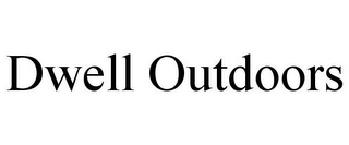 DWELL OUTDOORS