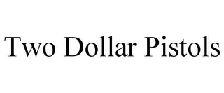 TWO DOLLAR PISTOLS
