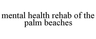 MENTAL HEALTH REHAB OF THE PALM BEACHES