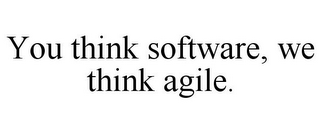 YOU THINK SOFTWARE, WE THINK AGILE.