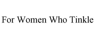 FOR WOMEN WHO TINKLE