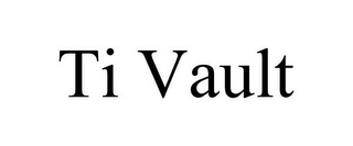 TI VAULT