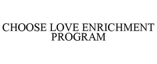 CHOOSE LOVE ENRICHMENT PROGRAM