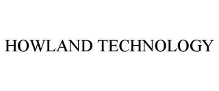 HOWLAND TECHNOLOGY