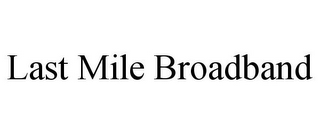 LAST MILE BROADBAND