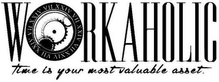 XXIV VII XXIV VII XXIV VII XXIV VII XXIV VII WORKAHOLIC TIME IS YOUR MOST VALUABLE ASSET.