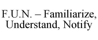 F.U.N. - FAMILIARIZE, UNDERSTAND, NOTIFY