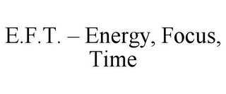 E.F.T. - ENERGY, FOCUS, TIME