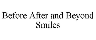 BEFORE AFTER AND BEYOND SMILES