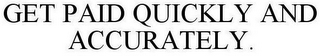 GET PAID QUICKLY AND ACCURATELY.