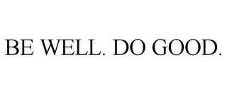 BE WELL. DO GOOD.