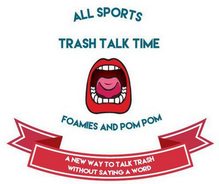 ALL SPORTS TRASH TALK TIME FOAMIES AND POM POM A NEW WAY TO TALK TRASH WITHOUT SAYING A WORD